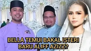 Bella bertemu dengan Bakal Isteri Baru Aliff Aziz? Majlis Resepsi Aliff Aziz dah tak lama😱😍