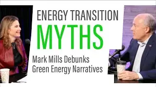 Energy Transition Myths: Mark Mills Debunks Green Energy Narratives