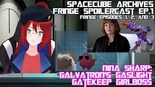 SpaceCube Archives: Fringe Podcast Ep1: Galvatron's Gaslight Gatekeep Girlboss