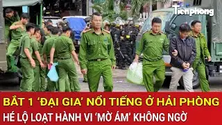 Thời sự nóng: Bắt 1 ‘đại gia’ nổi tiếng ở Hải Phòng, hé lộ loạt hành vi ‘mờ ám’ không ngờ