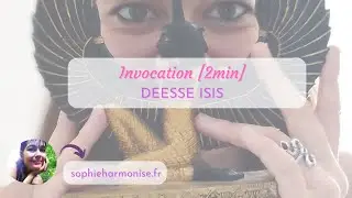 [2 MINUTES] - D&Eacute;ESSE ISIS : Invocation