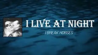 I Break Horses - I Live At Night (Lyrics)