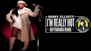 Missy Elliott - I'm Really, Really, Really Hot! (I'm Really Hot Kaytranada Remix)