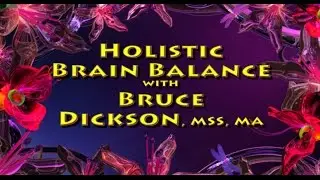 Holistic Brain Balance intro Bruce Dickson