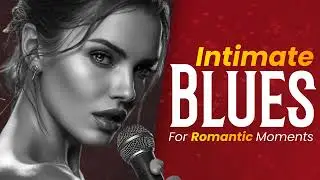 Deep Intimate Blues &ndash; Romantic Night Vibes for Two Hearts