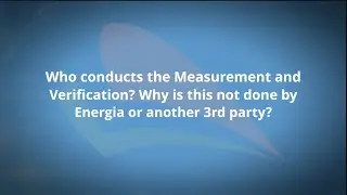Who Conducts the Measurement & Verification?  Why is This Not Done by Energia or Another 3rd Party?