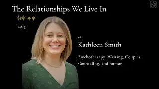 Ep. 5 - Kathleen Smith, PhD | Psychotherapy, Writing, Couples Counseling, and humor