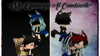 💔~•Me equivoque al cambiarte•~💔 //Gacha Life//