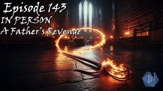 DnD Episode 143: IN PERSON: A Father's Revenge
