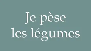 How to Pronounce ''Je p&egrave;se les l&eacute;gumes'' (I weigh the vegetables) Correctly in French