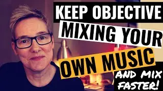 Mixing Your Own Music (Mix Faster and Keep Perspective)