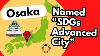 Osaka Named an &ldquo;SDGs Advanced City&rdquo; &mdash; Japan&rsquo;s Global Vision for Expo 2025｜Japan ESG Matters