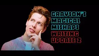 Grayson's Magical Mishaps (Writing Update 2)