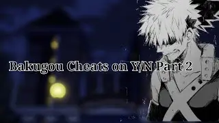 Bakugou cheats on Y/N?! Part 2☆