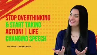 STOP Overthinking & START Taking Action! | Life-Changing Speech || MOTIVATION || MUNIBA MAZARI