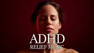 ADHD Relief Music: Deep Focus Music for Reading and Memorization