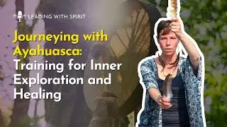 [EP 49] Journeying with Ayahuasca: Training for Inner Exploration and Healing