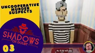 Uncooperative Murder Suspects (Shadows of Doubt: Episode 003)