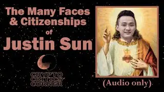 The Many Faces and Citizenships of Justin Sun (Audio Only) - Episode 59