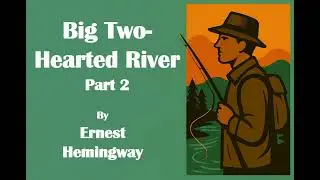 Ernest Hemingway, Big Two-Hearted River (Pt 2)  &mdash; Full Short Story Audiobook