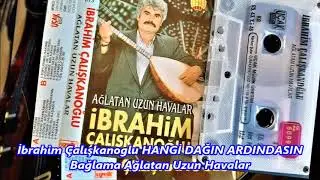 İbrahim &Ccedil;alışkanoglu HANGİ DAĞIN ARDINDASIN Bağlama Ağlatan Uzun Havalar