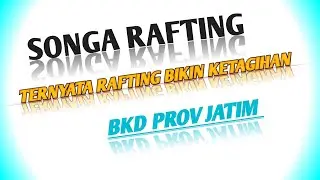 BKD PROV JATIM/ #RAFTING KEBELET SONGAADVENTURE