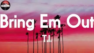T.I. - Bring Em Out 📝Lyrics