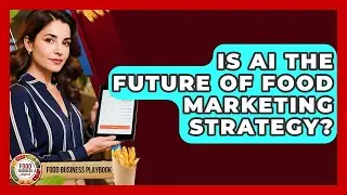 Is AI The Future Of Food Marketing Strategy? - Food Business Playbook