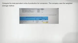 Compute the total equivalent units of production for conversion. The company uses the weighted avera