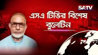 এসএ টিভির বিশেষ বুলেটিন | Special Bulletin | SATV
