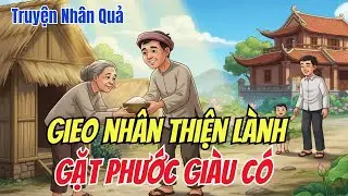 Nhân Quả Báo Ứng: Gieo Nhân Lành, Gặt Phước Báo Giàu Có Nghe Thức Tỉnh Lương Tâm
