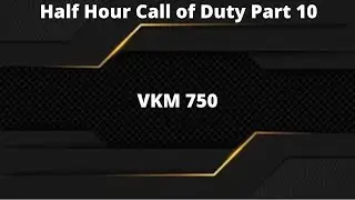 VKM 750 | Half Hour Call of Duty (Part 10)