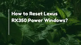 How to Reset Lexus RX350 Power Windows?