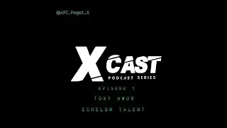 X Cast Podcast Series -  Episode 7 Tony Awor (Echelon Talent)