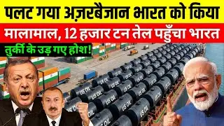 Azerbaijan turns the tables! 12,000 tons of oil sent to India 🇮🇳 | Modi Masterstroke Shocks World