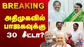 🔴LIVE :AIADMK | BJP | EPS | அதிமுகவில் பாஜகவுக்கு 30 சீட் ஒதுக்கீடா?