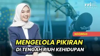 Mengelola Pikiran di Tengah Riuh Kehidupan | NGOBRAS