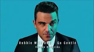 Robbie Williams - Go Gentle (Vers&atilde;o Reduzida)