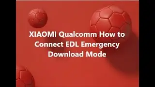 XIAOMI Qualcomm How to Connect EDL Emergency Download Mode