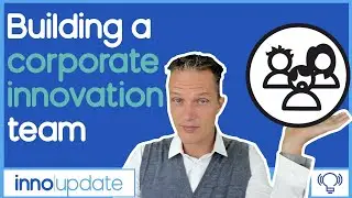Building an incredible corporate innovation team