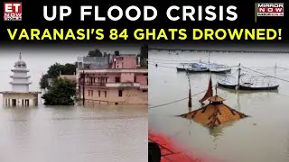 Floods Ravage Varanasi: 84 Ghats Submerged Amid Rising Ganga | Watch Now | Top News | ET Now