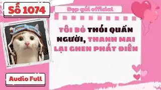 Tôi Bỏ Thói Quấn Người Thanh Mai Lại Ghen Phát Điên – Audio Full | Đẹp Gái Official số 1074