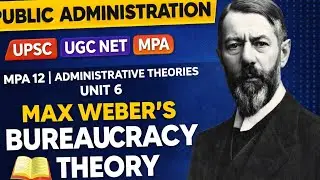 MPA 12 | Administrative Theories | Unit 6: Max Weber’s Bureaucracy Theory | UGC NET & UPSC