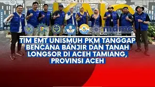 TIM EMT Unismuh PkM Tanggap Bencana Banjir dan Tanah Longsor di Aceh Tamiang, Provinsi Aceh
