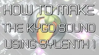 FL STUDIO: How to make a Kygo style sound using Sylenth 1