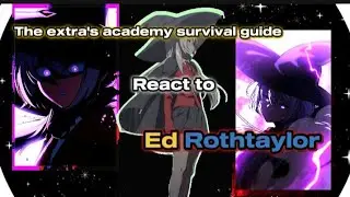 The extra's academy survival guide reacts to Ed Rothtaylor (part 3)   |By: Zhuo Fan|