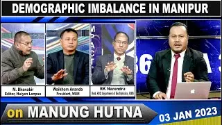 DEMOGRAPHIC IMBALANCE IN MANIPUR on MANUNG HUTNA  03 JAN 2023
