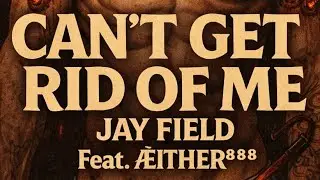 Jay Field ● Can't Get Rid Of Me (Feat. Æither⁸⁸⁸) 