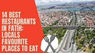 14 Best Restaurants in Fatih: Locals Favourite Places to Eat