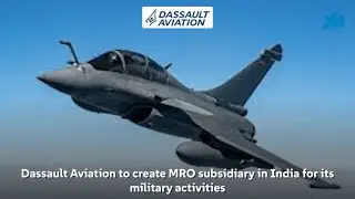 LGD: Dassault Aviation Establishes MRO Subsidiary in India to Boost Military Support